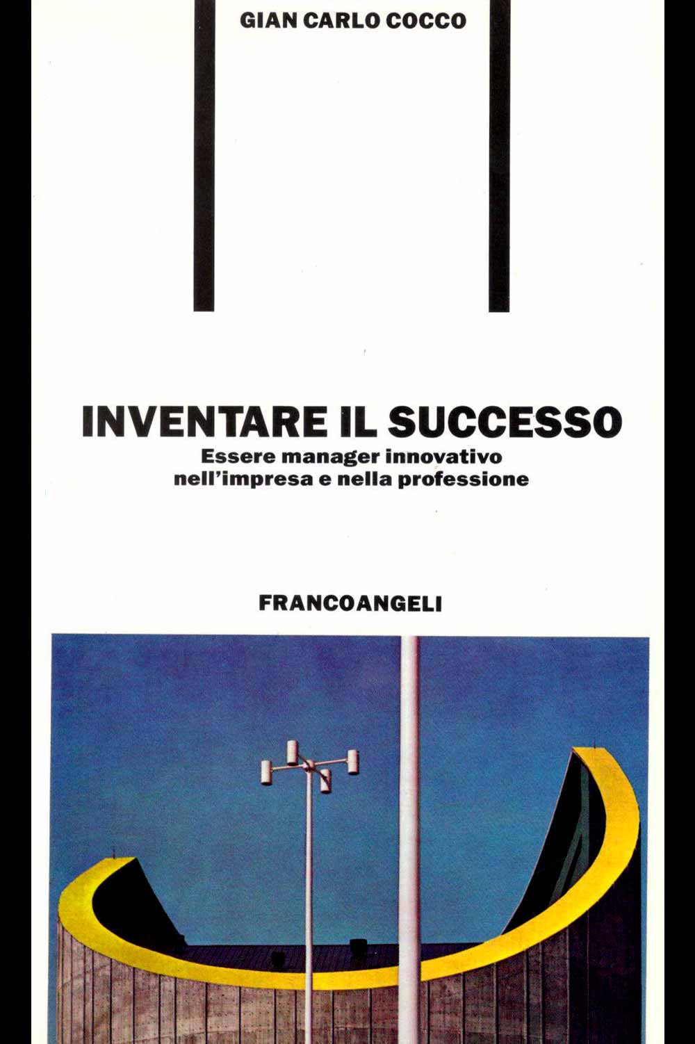 Inventare il successo. Essere manager innovativo nell'impresa e nella professione